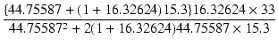 $\displaystyle {\frac{{\{44.75587+(1+16.32624)15.3\}16.32624\times 33}}{{44.75587^2+2(1+16.32624)44.75587\times 15.3}}}$