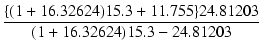 $\displaystyle {\frac{{\{(1+16.32624)15.3+11.755\}24.81203}}{{(1+16.32624)15.3-24.81203}}}$