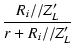$\displaystyle {\frac{{R_i//Z'_L}}{{r + R_i//Z'_L}}}$