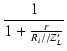 $\displaystyle {\frac{{1}}{{1 + \frac{r}{R_i//Z'_L}}}}$