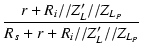 $\displaystyle {\frac{{r+R_i//Z'_L//Z_{L_P}}}{{R_s+r+R_i//Z'_L//Z_{L_P}}}}$