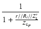 $\displaystyle {\frac{{1}}{{1 + \frac{r//R_i//Z'_L}{Z_{L_P}}}}}$