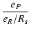 $\displaystyle {\frac{{e_P}}{{e_R/R_s}}}$