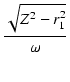 $\displaystyle {\frac{{\sqrt{Z^2 - r_1^2}}}{{\omega}}}$