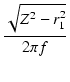 $\displaystyle {\frac{{\sqrt{Z^2 - r_1^2}}}{{2\pi f}}}$