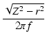 $\displaystyle {\frac{{\sqrt{Z^2 - r^2}}}{{2\pi f}}}$