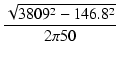 $\displaystyle {\frac{{\sqrt{3809^2 - 146.8^2}}}{{2\pi 50}}}$