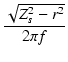 $\displaystyle {\frac{{\sqrt{Z_s^2 - r^2}}}{{2\pi f}}}$