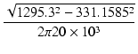 $\displaystyle {\frac{{\sqrt{1295.3^2 - 331.1585^2}}}{{2\pi 20\times 10^3}}}$