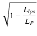 $\displaystyle \sqrt{{1 - \frac{L_{lps}}{L_P}}}$