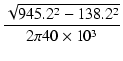 $\displaystyle {\frac{{\sqrt{945.2^2 - 138.2^2}}}{{2\pi 40\times 10^3}}}$