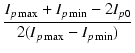 $\displaystyle {\frac{{I_{p\max} + I_{p\min} - 2 I_{p0}}}{{2(I_{p\max} - I_{p\min})}}}$