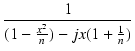 $\displaystyle {\frac{{1}}{{(1-\frac{x^2}{n})-jx(1+\frac{1}{n})}}}$