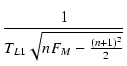 $\displaystyle {\frac{{1}}{{T_{L1}\sqrt{nF_M-\frac{(n+1)^2}{2}}}}}$