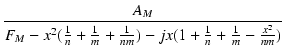 $\displaystyle {\frac{{A_M}}{{F_M-x^2(\frac{1}{n}+\frac{1}{m}+\frac{1}{nm})
- jx(1+\frac{1}{n}+\frac{1}{m}-\frac{x^2}{nm})}}}$