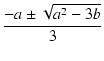 $\displaystyle {\frac{{-a\pm\sqrt{a^2-3b}}}{{3}}}$