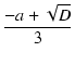 $\displaystyle {\frac{{-a+\sqrt{D}}}{{3}}}$
