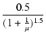 $\displaystyle {\frac{{0.5}}{{(1 + \frac{1}{\mu})^{1.5}}}}$
