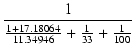$\displaystyle {\frac{{1}}{{\frac{1+17.18064}{11.34946}+\frac{1}{33}+\frac{1}{100}}}}$