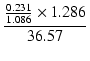 $\displaystyle {\frac{{\frac{0.231}{1.086}\times 1.286}}{{36.57}}}$