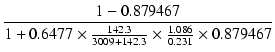 $\displaystyle {\frac{{1 - 0.879467}}{{1 + 0.6477 \times \frac{142.3}{3009 + 142.3} \times \frac{1.086}{0.231} \times 0.879467}}}$