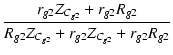 $\displaystyle {\frac{{r_{g2}Z_{C_{g2}}+r_{g2}R_{g2}}}{{R_{g2}Z_{C_{g2}}+r_{g2}Z_{C_{g2}}+r_{g2}R_{g2}}}}$