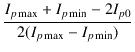 $\displaystyle {\frac{{I_{p\max} + I_{p\min} - 2 I_{p0}}}{{2(I_{p\max} - I_{p\min})}}}$