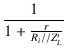 $\displaystyle {\frac{{1}}{{1 + \frac{r}{R_i//Z'_L}}}}$