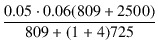 $\displaystyle {\frac{{0.05\cdot 0.06 (809 + 2500)}}{{809 + (1 + 4) 725}}}$