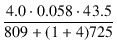 $\displaystyle {\frac{{4.0 \cdot 0.058 \cdot 43.5}}{{809 + (1 + 4) 725}}}$