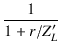 $\displaystyle {\frac{{1}}{{1+r/Z_L'}}}$