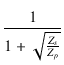 $\displaystyle {\frac{{1}}{{1+\sqrt{\frac{Z_s}{Z_p}}}}}$