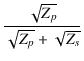 $\displaystyle {\frac{{\sqrt{Z_p}}}{{\sqrt{Z_p}+\sqrt{Z_s}}}}$