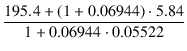 $\displaystyle {\frac{{195.4 + (1 + 0.06944) \cdot 5.84}}{{1 + 0.06944 \cdot 0.05522}}}$