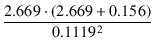 $\displaystyle {\frac{{2.669 \cdot (2.669 + 0.156)}}{{0.1119^2}}}$