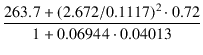 $\displaystyle {\frac{{263.7 + (2.672/0.1117)^2 \cdot 0.72}}{{1 + 0.06944 \cdot 0.04013}}}$