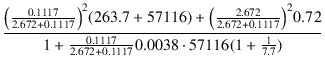 $\displaystyle {\frac{{\big(\frac{0.1117}{2.672+0.1117}\big)^2(263.7+57116) + \b...
...72}}{{1 + \frac{0.1117}{2.672+0.1117} 0.0038 \cdot 57116 (1 + \frac{1}{7.7})}}}$