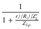 $\displaystyle {\frac{{1}}{{1 + \frac{r//R_i//Z'_L}{Z_{L_P}}}}}$
