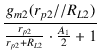 $\displaystyle {\frac{{g_{m2} (r_{p2} // R_{L2})}}{{\frac{r_{p2}}{r_{p2} + R_{L2}} \cdot \frac{A_1}{2} + 1}}}$