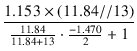 $\displaystyle {\frac{{1.153 \times (11.84 // 13)}}{{\frac{11.84}{11.84 + 13} \cdot \frac{-1.470}{2} + 1}}}$