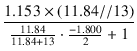 $\displaystyle {\frac{{1.153 \times (11.84 // 13)}}{{\frac{11.84}{11.84 + 13} \cdot \frac{-1.800}{2} + 1}}}$