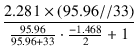 $\displaystyle {\frac{{2.281 \times (95.96 // 33)}}{{\frac{95.96}{95.96 + 33} \cdot \frac{-1.468}{2} + 1}}}$