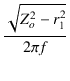 $\displaystyle {\frac{{\sqrt{Z_o^2 - r_1^2}}}{{2\pi f}}}$