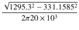 $\displaystyle {\frac{{\sqrt{1295.3^2 - 331.1585^2}}}{{2\pi 20\times 10^3}}}$