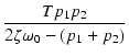 $\displaystyle {\frac{{T p_1 p_2}}{{2\zeta \omega_0 - (p_1 + p_2)}}}$