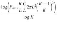 $\displaystyle {\frac{{\log\biggl(\displaystyle F_{\it max} \frac{R}{L} \frac{C}{L}
2 \pi L^2 \Bigl( \frac{K - 1}{K} \Bigr)^2 \biggr)}}{{\log K}}}$