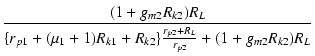 $\displaystyle {\frac{{(1+g_{m2}R_{k2})R_L}}{{\{r_{p1}+(\micro_1+1)R_{k1}+R_{k2}\}\frac{r_{p2}+R_L}{r_{p2}}+(1+g_{m2}R_{k2})R_L}}}$