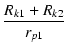 $\displaystyle {\frac{{R_{k1}+R_{k2}}}{{r_{p1}}}}$