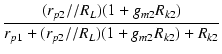 $\displaystyle {\frac{{(r_{p2}//R_L)(1+g_{m2}R_{k2})}}{{r_{p1}+(r_{p2}//R_L)(1+g_{m2}R_{k2})+R_{k2}}}}$