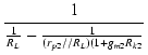 $\displaystyle {\frac{{1}}{{\frac{1}{R_L}-\frac{1}{(r_{p2}//R_L)(1+g_{m2}R_{k2}}}}}$